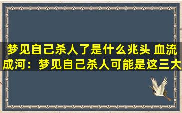 梦见自己杀人了是什么兆头 血流成河：梦见自己杀人可能是这三大兆头